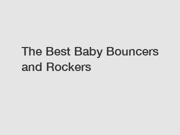 The Best Baby Bouncers and Rockers