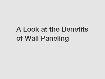 A Look at the Benefits of Wall Paneling