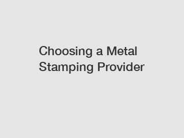 Choosing a Metal Stamping Provider