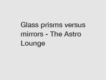 Glass prisms versus mirrors - The Astro Lounge