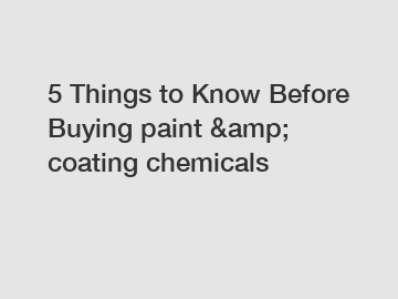 5 Things to Know Before Buying paint &amp; coating chemicals