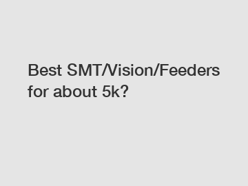 Best SMT/Vision/Feeders for about 5k?