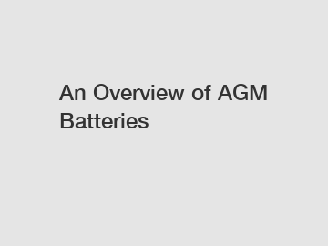 An Overview of AGM Batteries