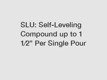 SLU: Self-Leveling Compound up to 1 1⁄2” Per Single Pour