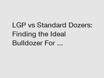 LGP vs Standard Dozers: Finding the Ideal Bulldozer For ...