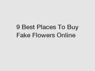 9 Best Places To Buy Fake Flowers Online