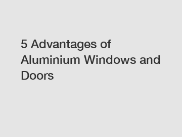 5 Advantages of Aluminium Windows and Doors