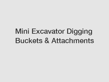 Mini Excavator Digging Buckets & Attachments