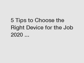 5 Tips to Choose the Right Device for the Job 2020 ...