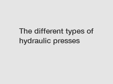 The different types of hydraulic presses