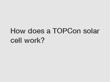 How does a TOPCon solar cell work?