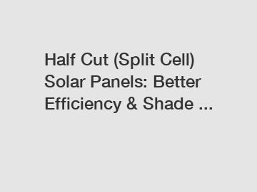 Half Cut (Split Cell) Solar Panels: Better Efficiency & Shade ...