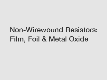 Non-Wirewound Resistors: Film, Foil & Metal Oxide