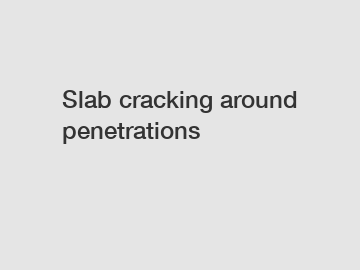 Slab cracking around penetrations