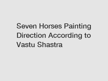 Seven Horses Painting Direction According to Vastu Shastra