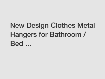 New Design Clothes Metal Hangers for Bathroom / Bed ...