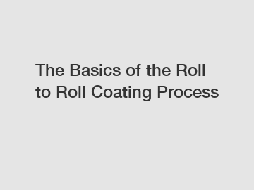 The Basics of the Roll to Roll Coating Process