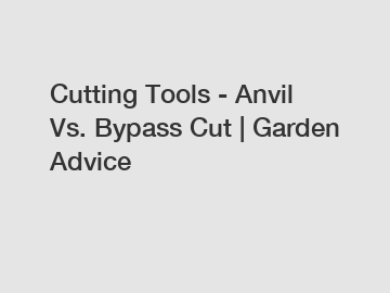 Cutting Tools - Anvil Vs. Bypass Cut | Garden Advice Cutting Tools - Anvil Vs. Bypass Cut | Garden Advice