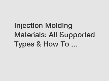 Injection Molding Materials: All Supported Types & How To ...