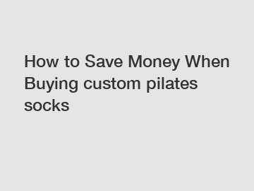 How to Save Money When Buying custom pilates socks