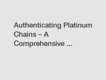 Authenticating Platinum Chains – A Comprehensive ...