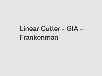 Linear Cutter - GIA - Frankenman