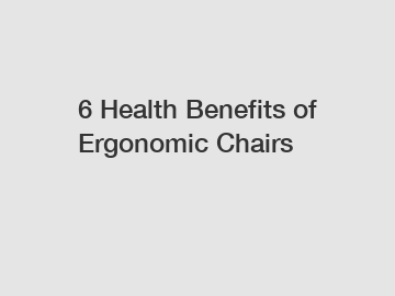 6 Health Benefits of Ergonomic Chairs