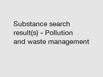 Substance search result(s) - Pollution and waste management