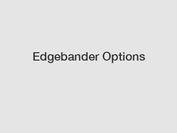 Edgebander Options
