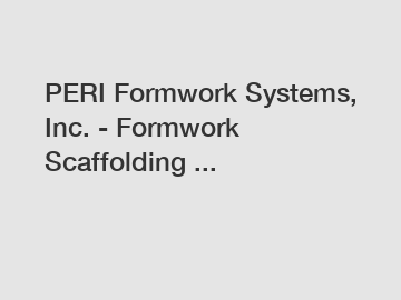 PERI Formwork Systems, Inc. - Formwork Scaffolding ...