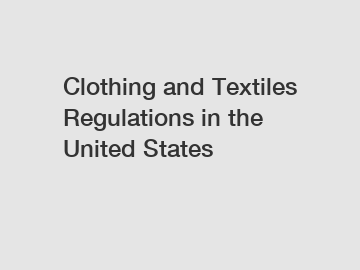 Clothing and Textiles Regulations in the United States