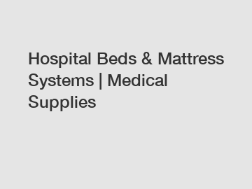 Hospital Beds & Mattress Systems | Medical Supplies