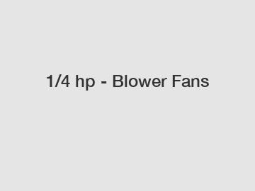 1/4 hp - Blower Fans