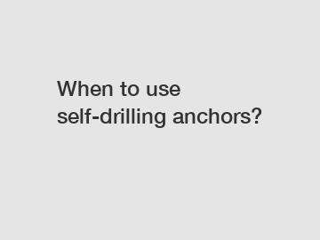 When to use self-drilling anchors?