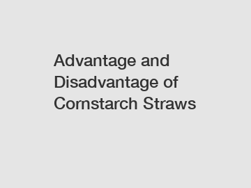 Advantage and Disadvantage of Cornstarch Straws