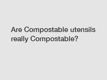 Are Compostable utensils really Compostable?