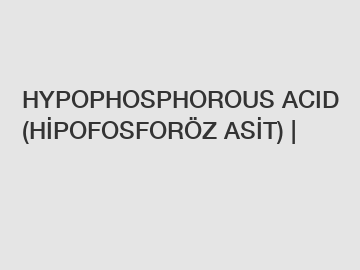 HYPOPHOSPHOROUS ACID (HİPOFOSFOR&Ouml;Z ASİT) |