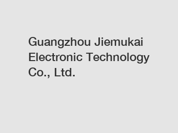 Guangzhou Jiemukai Electronic Technology Co., Ltd.