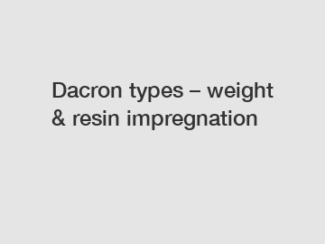 Dacron types – weight & resin impregnation