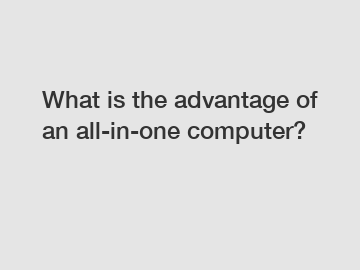 What is the advantage of an all-in-one computer?