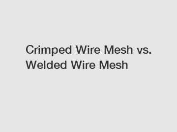 Crimped Wire Mesh vs. Welded Wire Mesh