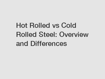 Hot Rolled vs Cold Rolled Steel: Overview and Differences
