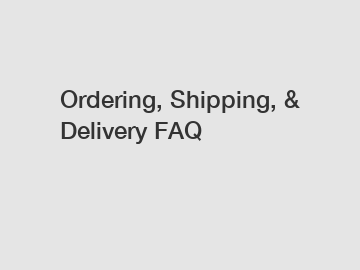 Ordering, Shipping, & Delivery FAQ