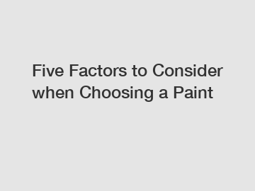 Five Factors to Consider when Choosing a Paint