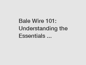 Bale Wire 101: Understanding the Essentials ...