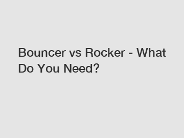 Bouncer vs Rocker - What Do You Need?