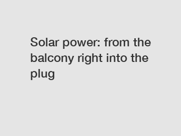 Solar power: from the balcony right into the plug