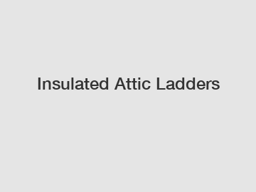 Insulated Attic Ladders