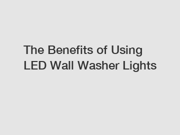 The Benefits of Using LED Wall Washer Lights