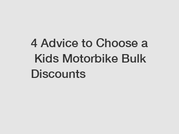 4 Advice to Choose a Kids Motorbike Bulk Discounts
